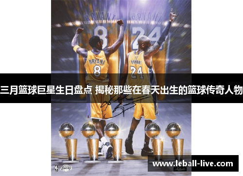 三月篮球巨星生日盘点 揭秘那些在春天出生的篮球传奇人物