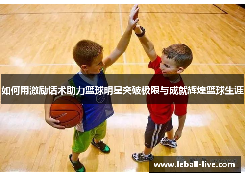 如何用激励话术助力篮球明星突破极限与成就辉煌篮球生涯