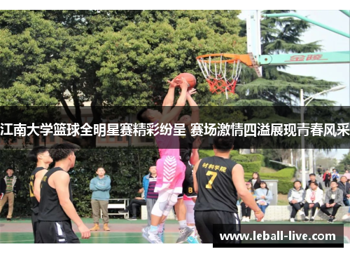 江南大学篮球全明星赛精彩纷呈 赛场激情四溢展现青春风采