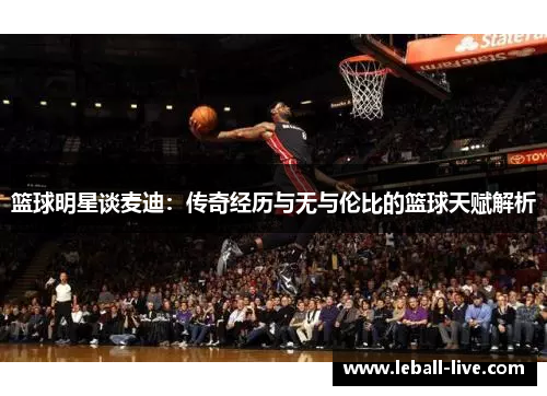 篮球明星谈麦迪：传奇经历与无与伦比的篮球天赋解析