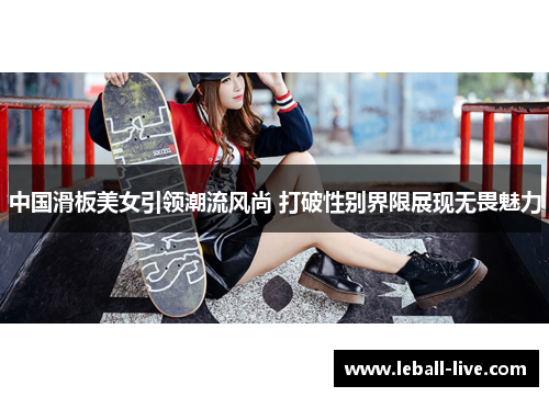 中国滑板美女引领潮流风尚 打破性别界限展现无畏魅力