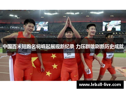 中国百米短跑名将崛起展现新纪录 力压群雄刷新历史成就
