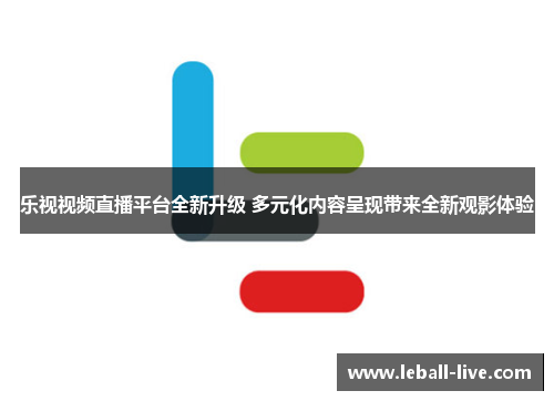 乐视视频直播平台全新升级 多元化内容呈现带来全新观影体验