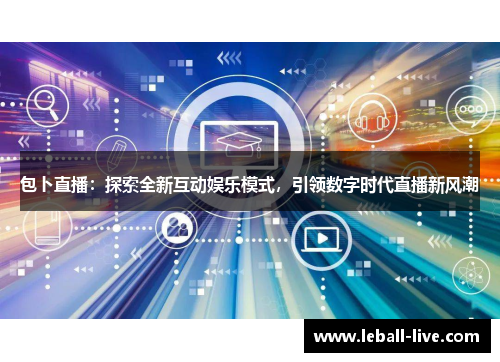 包卜直播：探索全新互动娱乐模式，引领数字时代直播新风潮
