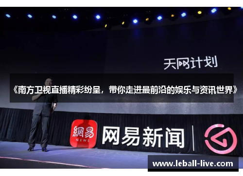《南方卫视直播精彩纷呈，带你走进最前沿的娱乐与资讯世界》