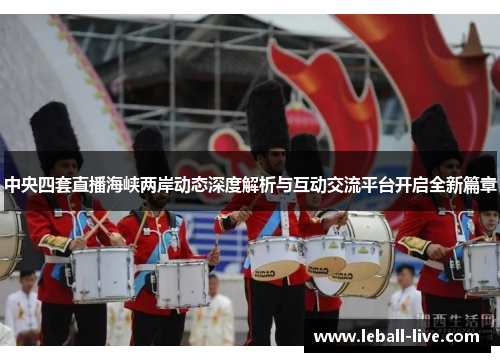 中央四套直播海峡两岸动态深度解析与互动交流平台开启全新篇章